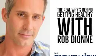 The Real Why's Behind Getting Healthy with Rob Dionne - ep. 116