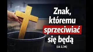 Znak, któremu sprzeciwiać się będą (Łk 2,34)