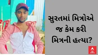 Surat Crime | 4 મિત્રોએ જ કેમ કરી નાંખી યુવકની છરીના ઘા મારીને હત્યા? શું છે કારણ?