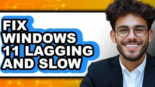 How to Fix Windows 11 Lagging and Slow (full Guide)
