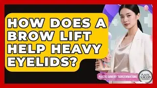 How Does A Brow Lift Help Heavy Eyelids? - Plastic Surgery Transformations