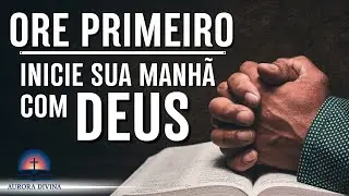 Ore Primeiro Todas as Manhãs | Uma Oração de Poder para Fortalecer Sua Fé e Alegrar Seu Coração