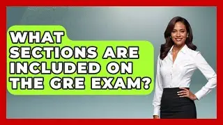 What Sections Are Included On The GRE Exam? - The College Explorer