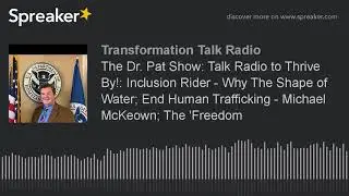 The Dr. Pat Show: Talk Radio to Thrive By!: Inclusion Rider - Why The Shape of Water; End Human Traf