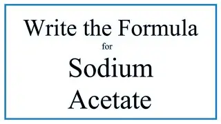 How to Write the Formula for Sodium acetate