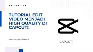 Tutorial Capcut - Cara Edit Video Menjadi High Quality Di CAPCUT !