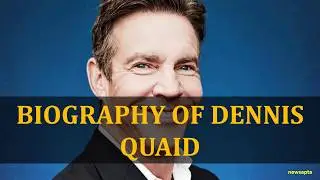 BIOGRAPHY OF DENNIS QUAID