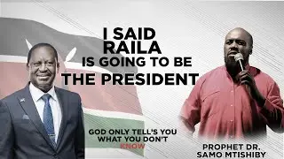 'RAILA IS GOING TO BE THE PRESIDENT' UNDERSTANDING PROPHECY ][ PROPHET DR. SAMO MTISHIBY