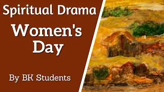 Women's Day - Spiritual Drama by BK Students - Divine Knowledge