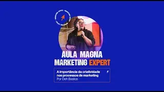 Aula Magna #MarketingExpert | Criatividade nos processos de MKT com Deh Bastos