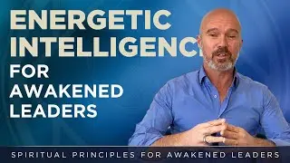 Why Energetic Intelligence is Key for Awakened Leadership