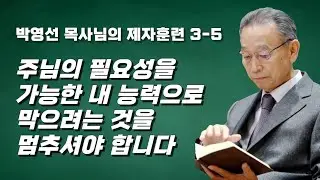 (자막있음) 박영선 목사님의 제자훈련 3-5, 주님의 필요성을 가능한 나 능력으로 막으려는 것을 멈추셔야 합니다.