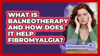 What Is Balneotherapy And How Does It Help Fibromyalgia? - Fibromyalgia Wellness Channel