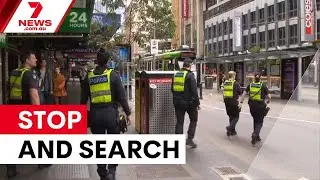 Melbourne CBD gets six month stop and search powers | 7NEWS