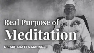 What is the Purpose of Meditation? Nisargadatta Maharaj