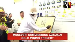 MUSEVENI COMMISSIONS WAGAGAI GOLD MINING PROJECT