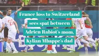 France loss to Switzerland sees spat between Adrien Rabiot's mom, Kylian Mbappe's dad - sources