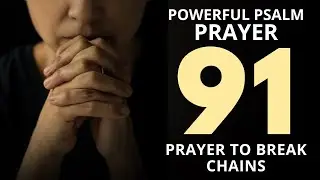 POWERFUL PSALM 91 PRAYER TO BREAK CHAINS | Prayer for Peace & Safety