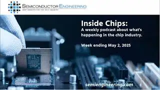 Semiconductor Engineering's Inside Chips Podcast: May 2, 2025