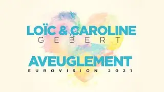 AVEUGLEMENT - LOIC & CAROLINE GEBERT - EUROVISION 2021 / FRANCE