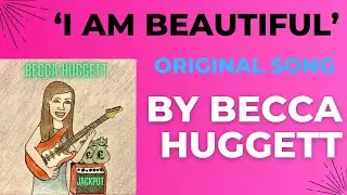 'I Am Beautiful'  Original song by Becca Huggett. OUT NOW!
