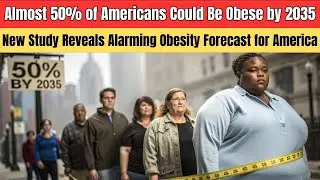 Shocking Projection: 126 Million Americans at Risk of Obesity by 2035