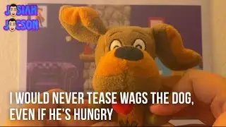 I would never tease Wags The Dog, even if he&rsquo;s hungry