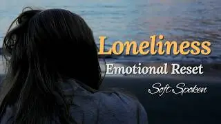 To Anyone Feeling Lonely | Soft Spoken Emotional Reset For When You Feel Lonely and Isolated