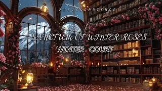Sanctum of Winter Roses Winter Court  | ACOTAR-Inspired Magical Music | Focus, Calm, Heal, Relax