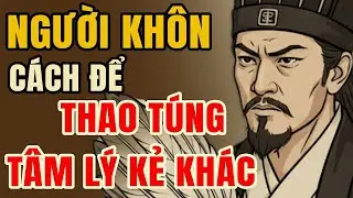 Gia Cát Lượng Dạy Cách Thao Túng Tâm Lý Kẻ Khác – Hiểu Để Không Bị Dắt Mũi Cả Đời | Triết Lý Cổ Nhân
