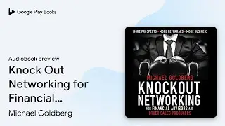 Knock Out Networking for Financial Advisors and&hellip; by Michael Goldberg &middot; Audiobook preview