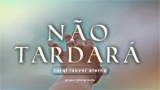 Não Tardará (Grupo Integração) | Coral Louvor Eterno