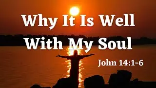 Why It Is Well With My Soul - Sermon