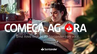 Come&ccedil;a Agora uma nova rela&ccedil;&atilde;o do Santander com voc&ecirc;!