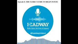 The Headway Podcast: Episode 8 &ndash; The Family Guide to Brain Injury