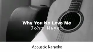 John Mayer - Why You No Love Me (Acoustic Karaoke)