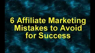 6 Affiliate Marketing Mistakes to Avoid for Success