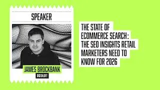 James Brockbank | The State of eCommerce Search: SEO insights retail marketers need for 2026