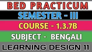 B.E.D  Practicum 1.3.7B । Semester 3 । Learning Design। Bengali । Shakti Sir।