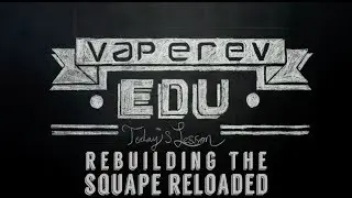 VapeRev EDU // Rebuilding the SQuape R(eloaded)