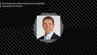 Bonus Replay: How a Biotech Disrupter Is De-risking R&D | Jamey Mock, CFO, Moderna | CFO THOUGHT...