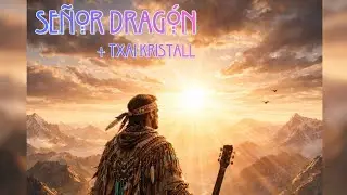 Se&ntilde;or Drag&oacute;n - La Canci&oacute;n Eterna (con la colaboraci&oacute;n especial de Txai Kristall)