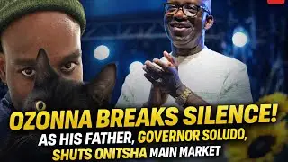 OZONNA BREAKS SILENCE AS HIS FATHER, GOVERNOR SOLUDO, SHUTS ONITSHA MAIN MARKET