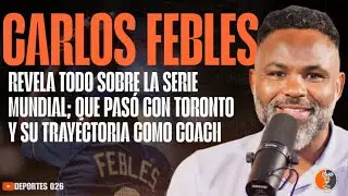 CARLOS FEBLES REVELA TODO SOBRE LA SERIE MUNDIAL; QUE PASÓ CON TORONTO Y SU TRAYECTORIA COMO COACH