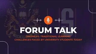 FORUM TALK - ONLINE VS TRADITIONAL LEARNING (CHALLENGES FACED BY UNIVERSITY STUDENTS TODAY)