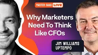 Why Marketers Need to Think Like CFOs | MasterSaaS Live with Jim Williams