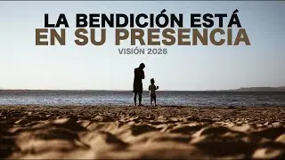 La Bendici&oacute;n Est&aacute; En Su Presencia | Visi&oacute;n 2026