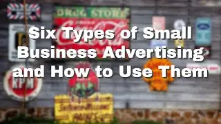 Six Types of Small Business Advertising and How to Use Them