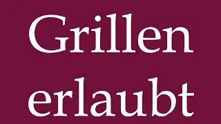 How to Pronounce ''Grillen erlaubt'' (Grilling allowed) Correctly in German
