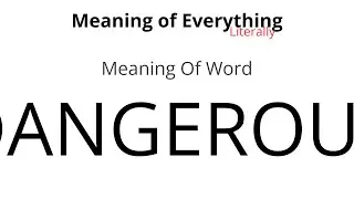 Meaning of Word - Dangerous Meaning
